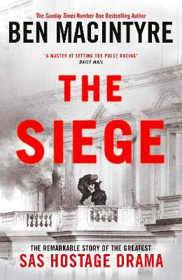 The Siege: The Remarkable Story of the Greatest SAS Hostage Drama - Ben Macintyre - cover