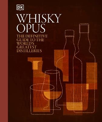 Whisky Opus: The Definitive Guide to the World's Greatest Whisky Distilleries - DK - cover