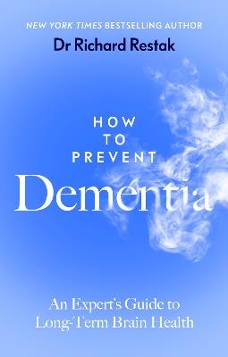 How to Prevent Dementia: An Expert’s Guide to Long-Term Brain Health - Richard Restak - cover