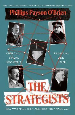 The Strategists: Churchill, Stalin, Roosevelt, Mussolini and Hitler – How War Made Them, And How They Made War - Phillips Payson O'Brien - cover