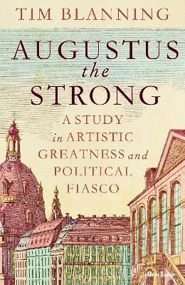 Augustus The Strong: A Study in Artistic Greatness and Political Fiasco - Tim Blanning - cover