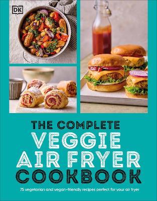 The Complete Veggie Air Fryer Cookbook: 75 Vegetarian and Vegan-Friendly Recipes, Perfect for Your Air Fryer - DK - cover