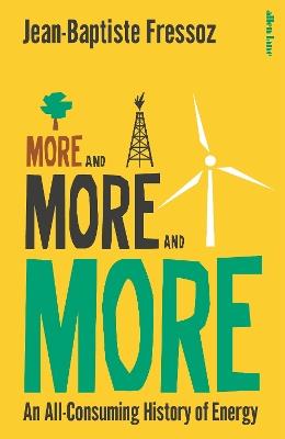 More and More and More: An All-Consuming History of Energy - Jean-Baptiste Fressoz - cover