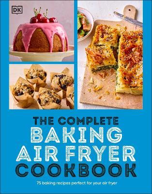 The Complete Baking Air Fryer Cookbook: 75 Baking Recipes Perfect for Your Air Fryer - DK - cover