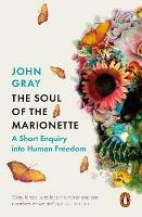 The Soul of the Marionette: A Short Enquiry into Human Freedom - John Gray - cover