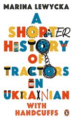 A Shorter History of Tractors in Ukrainian with Handcuffs