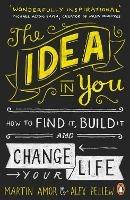 The Idea in You: How to Find It, Build It, and Change Your Life - Martin Amor,Alex Pellew - cover