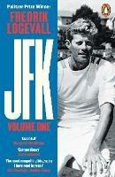 JFK: Volume 1: John F Kennedy: 1917-1956 - Fredrik Logevall - cover