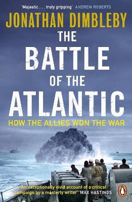 The Battle of the Atlantic: How the Allies Won the War - Jonathan Dimbleby - cover