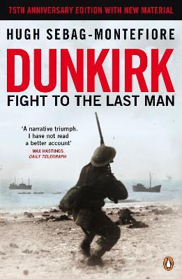 Dunkirk: Fight to the Last Man - Hugh Sebag-Montefiore - cover