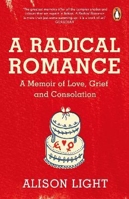 A Radical Romance: A Memoir of Love, Grief and Consolation - Alison Light - cover