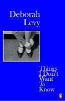 Libro in inglese Things I Don't Want to Know: Living Autobiography 1 Deborah Levy