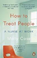 How to Treat People: A Nurse at Work - Molly Case - cover