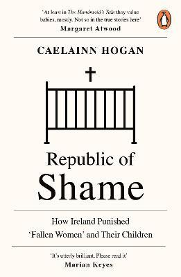 Republic of Shame: How Ireland Punished ‘Fallen Women’ and Their Children - Caelainn Hogan - cover