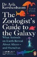 The Zoologist's Guide to the Galaxy: What Animals on Earth Reveal about Aliens – and Ourselves - Arik Kershenbaum - cover