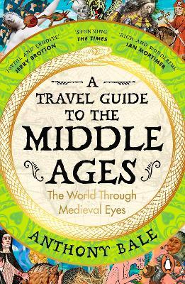A Travel Guide to the Middle Ages: The World Through Medieval Eyes - Anthony Bale - cover