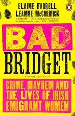 Bad Bridget: Crime, Mayhem and the Lives of Irish Emigrant Women