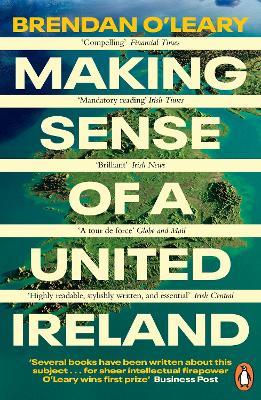 Making Sense of a United Ireland: Should it happen? How might it happen? - Brendan O'Leary - cover