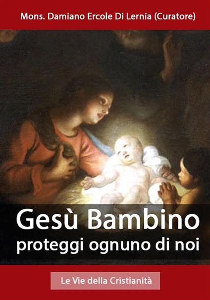 Gesù Bambino proteggi ognuno di noi - Mons. Damiano Ercole Di Lernia (Curatore) - ebook