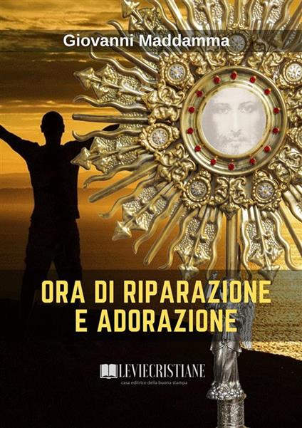 Ora di Riparazione e Adorazione - Giovanni Maddamma (Curatore) - ebook