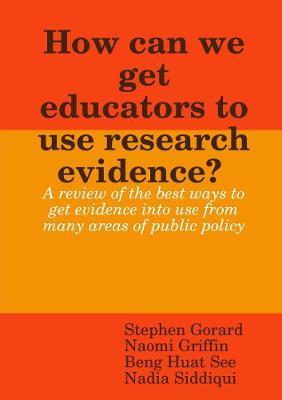 How can we get educators to use research evidence? - Stephen Gorard,Naomi Griffin,Beng Huat See - cover