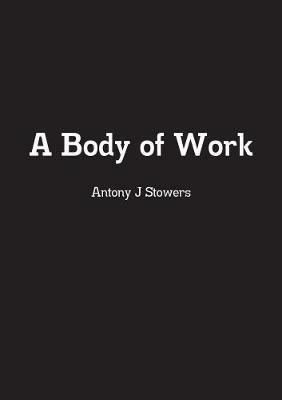 A Body of Work - Antony J Stowers - cover