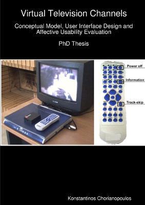 Virtual Television Channels: Conceptual Model, User Interface Design and Affective Usability Evaluation - Konstantinos Chorianopoulos - cover