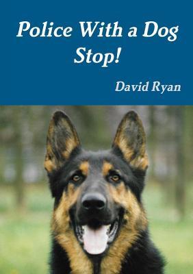 Police With a Dog Stop! - David Ryan - cover