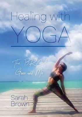 Healing With Yoga: The BRCA Gene and Me - Sarah Brown - cover