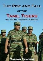 The Rise and Fall of the Tamil Tigers: How the LTTE terrorists were defeated