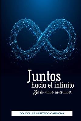 Juntos hacia el infinito: De la mano en el amor - Dougglas Hurtado Carmona - cover