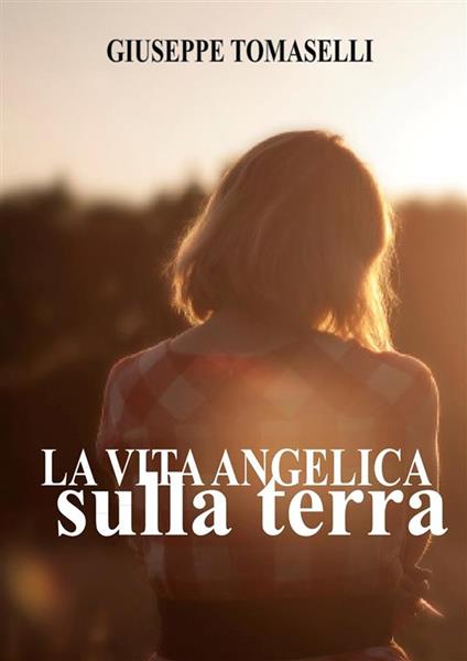 Vita angelica sulla terra - Gisueppe Tomaselli,Giuseppe Tomaselli - ebook