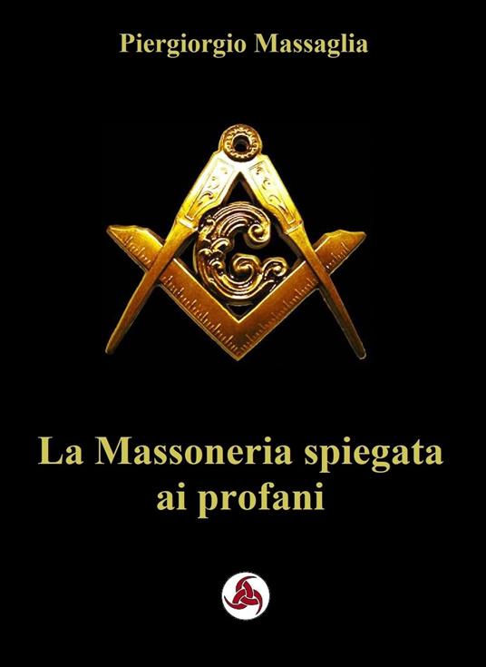 La Massoneria Spiegata ai profani - Enrico de Graya, Marco - Massaglia,  Piergiorgio - Ebook - EPUB2 con Adobe DRM | IBS