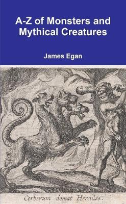 A-Z of Monsters and Mythical Creatures - James Egan - cover