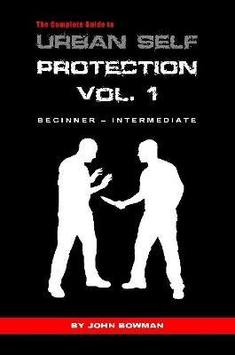 The Complete Guide to Urban Self Protection: Volume 1 - John Bowman - cover