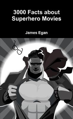 3000 Facts about Superhero Movies - James Egan - cover