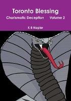 Toronto Blessing Charismatic Deception Volume 2 - K B Napier - cover