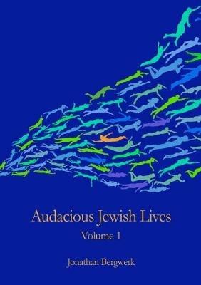 Audacious Jewish Lives Vol. 1 - Jonathan Bergwerk - cover