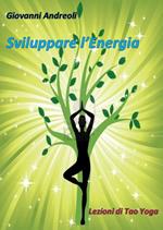 Sviluppare l'energia. Lezioni di tao yoga