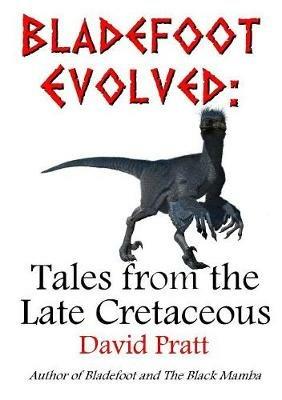 Bladefoot Evolved: Tales from the Late Cretaceous - David Pratt - cover