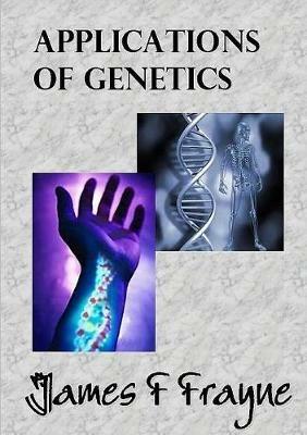 Applications of Genetics - James F Frayne - cover