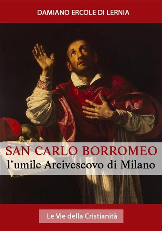 San Carlo Borromeo: L'Umile Arcivescovo di Milano - Mons. Damiano Ercole Di Lernia - ebook