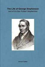 The Life of George Stephenson and of his Son Robert Stephenson