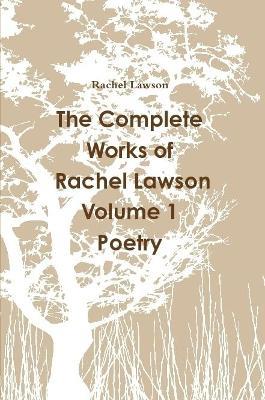 The Complete Works of Rachel Lawson Volume 1 Poetry - Rachel Lawson - cover