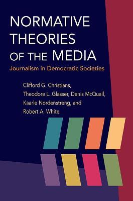 Normative Theories of the Media: Journalism in Democratic Societies -  Clifford G Christians - Theodore Glasser - Libro in lingua inglese -  University of Illinois Press - History of Communication | IBS