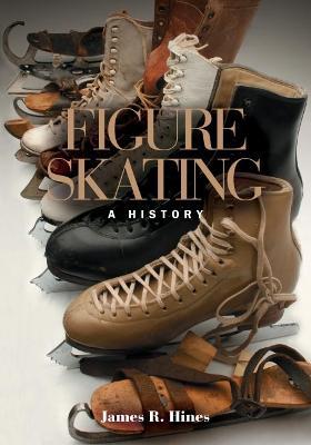 Figure Skating: A HIstory - James R Hines - cover