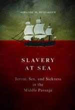 Slavery at Sea: Terror, Sex, and Sickness in the Middle Passage