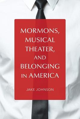 Mormons, Musical Theater, and Belonging in America - Jake Johnson - cover