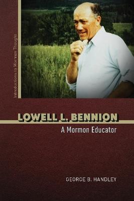 Lowell L. Bennion: A Mormon Educator - George B. Handley - cover