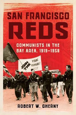 San Francisco Reds: Communists in the Bay Area, 1919-1958 - Robert W. Cherny - cover